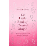 The Little Book of Crystal Magic - Sarah Bartlett