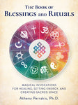 The Book Of Blessings and Rituals: Magical Invocations For Healing, Setting Energy, and Creating Sacred Space - Athena Perrakis, Ph.D.