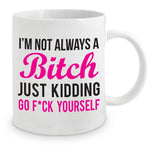 I'm Not Always A Bitch - Naughty Mug