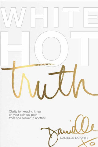 White Hot Truth: Clarity for keeping it real on our spiritual path-from one seeker to another - Danielle Laporite